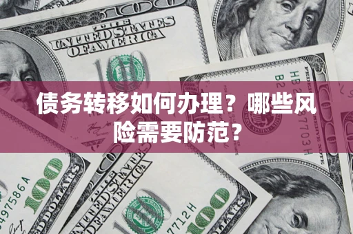 济南债务转移如何办理？哪些风险需要防范？