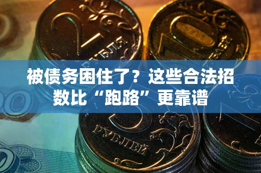 济南被债务困住了？这些合法招数比“跑路”更靠谱
