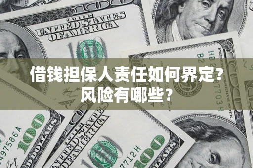 济南借钱担保人责任如何界定?风险有哪些? 济南借钱担保人责任如何界定?风险有哪些?