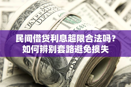 济南民间借贷利息超限合法吗？如何辨别套路避免损失