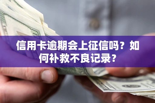 济南信用卡逾期会上征信吗？如何补救不良记录？