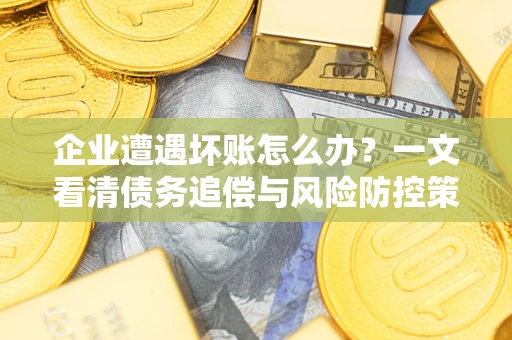 济南企业遭遇坏账怎么办？一文看清债务追偿与风险防控策略