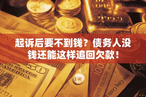 济南起诉后要不到钱？债务人没钱还能这样追回欠款！