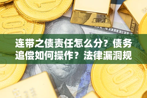 济南连带之债责任怎么分？债务追偿如何操作？法律漏洞规避指南