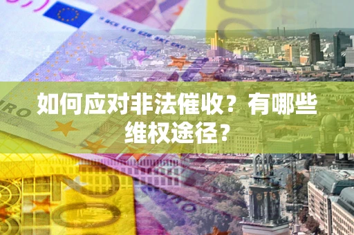 济南如何应对非法催收？有哪些维权途径？