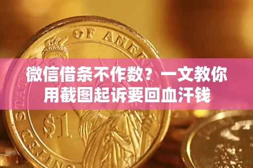济南微信借条不作数？一文教你用截图起诉要回血汗钱