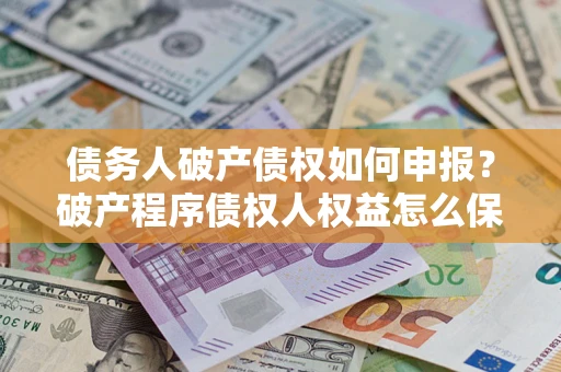 济南债务人破产债权如何申报？破产程序债权人权益怎么保障？
