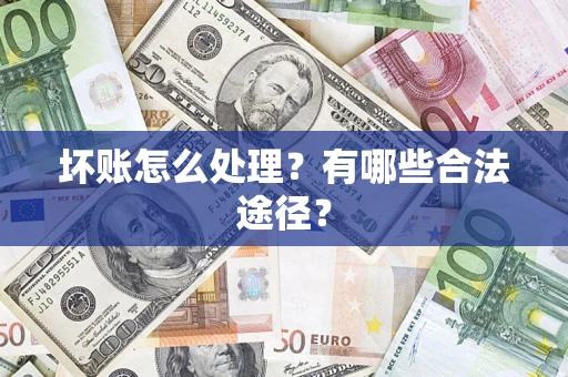 济南坏账怎么处理？有哪些合法途径？