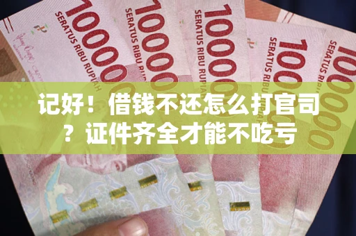 济南记好！借钱不还怎么打官司？证件齐全才能不吃亏