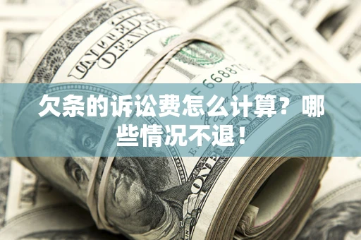 济南欠条的诉讼费怎么计算?哪些情况不退! 济南欠条的诉讼费怎么计算?哪些情况不退!