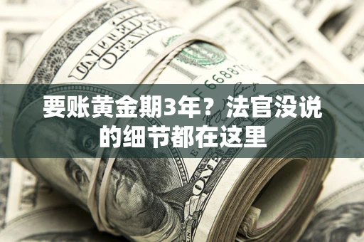 济南要账黄金期3年？法官没说的细节都在这里