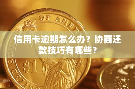 济南信用卡逾期怎么办？协商还款技巧有哪些？