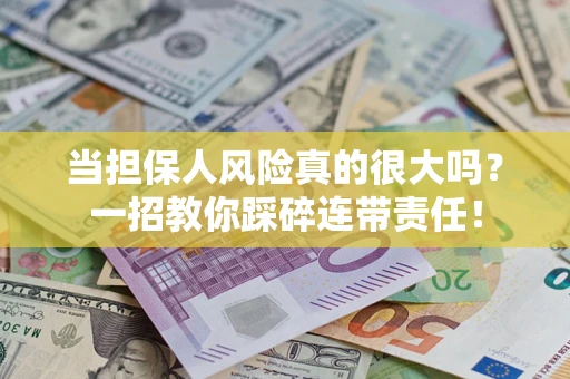 济南当担保人风险真的很大吗？一招教你踩碎连带责任！