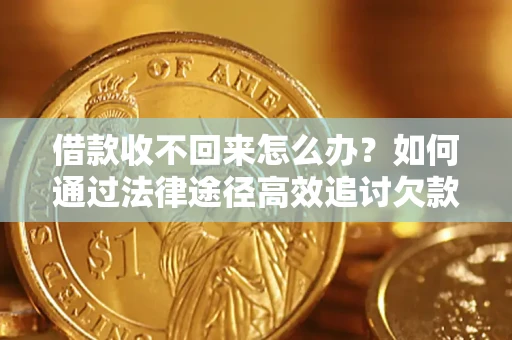 济南借款收不回来怎么办？如何通过法律途径高效追讨欠款？