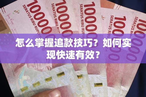 济南怎么掌握追款技巧？如何实现快速有效？