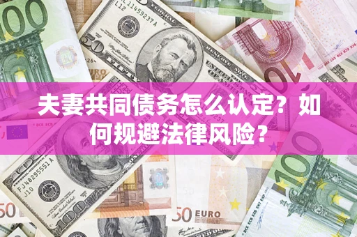 济南夫妻共同债务怎么认定？如何规避法律风险？