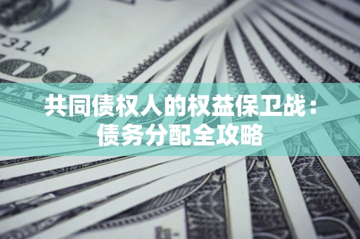 济南共同债权人的权益保卫战：债务分配全攻略