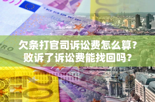 济南欠条打官司诉讼费怎么算？败诉了诉讼费能找回吗？