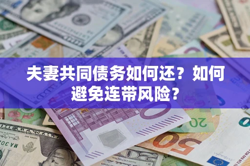 济南夫妻共同债务如何还？如何避免连带风险？