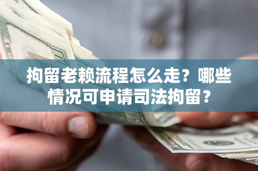 济南拘留老赖流程怎么走?哪些情况可申请司法拘留? 济南拘留老赖流程怎么走?哪些情况可申请司法拘留?