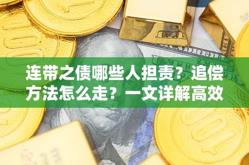 济南连带之债哪些人担责？追偿方法怎么走？一文详解高效维权流程