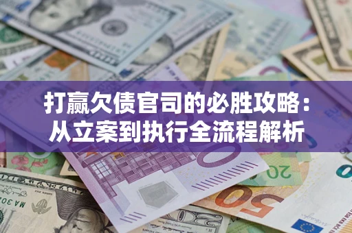 济南打赢欠债官司的必胜攻略：从立案到执行全流程解析