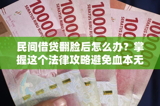 济南民间借贷翻脸后怎么办？掌握这个法律攻略避免血本无归