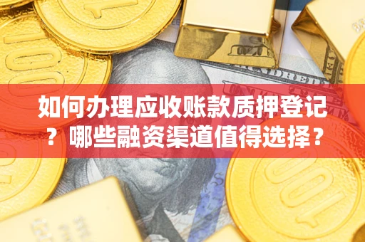济南如何办理应收账款质押登记？哪些融资渠道值得选择？