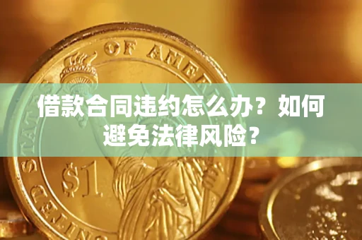 济南借款合同违约怎么办？如何避免法律风险？