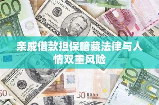 济南亲戚借款担保暗藏法律与人情双重风险