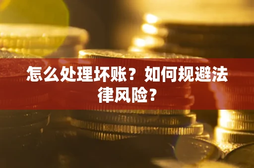 济南怎么处理坏账？如何规避法律风险？