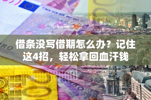 济南借条没写借期怎么办？记住这4招，轻松拿回血汗钱