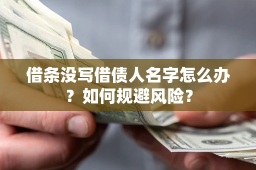 济南借条没写借债人名字怎么办？如何规避风险？