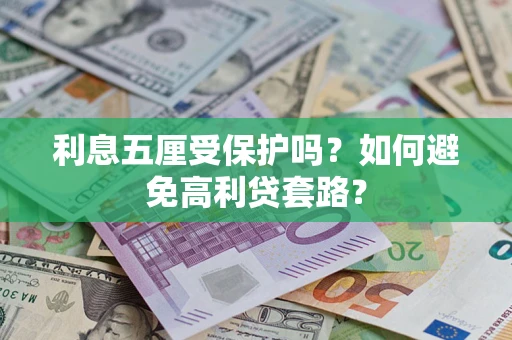 济南利息五厘受保护吗？如何避免高利贷套路？