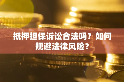 济南抵押担保诉讼合法吗？如何规避法律风险？