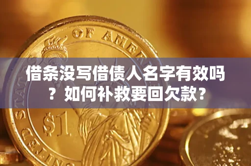 济南借条没写借债人名字有效吗？如何补救要回欠款？