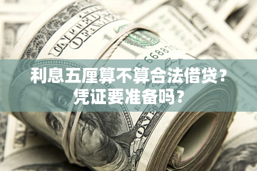 济南利息五厘算不算合法借贷？凭证要准备吗？