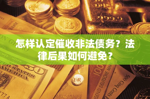 济南怎样认定催收非法债务？法律后果如何避免？
