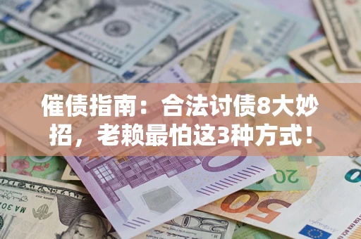 济南催债指南：合法讨债8大妙招，老赖最怕这3种方式！