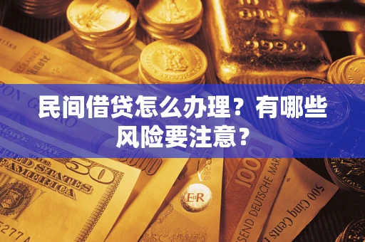 济南民间借贷怎么办理？有哪些风险要注意？