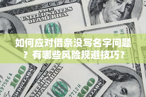 济南如何应对借条没写名字问题？有哪些风险规避技巧？