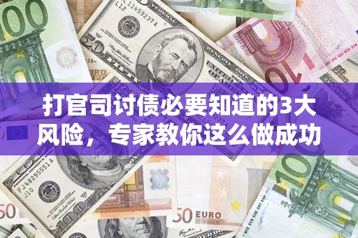 济南打官司讨债必要知道的3大风险，专家教你这么做成功率飙升