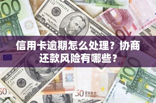济南信用卡逾期怎么处理？协商还款风险有哪些？